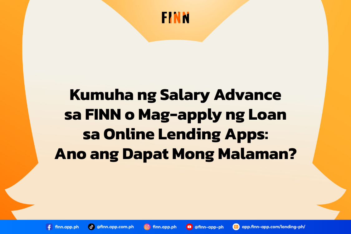 Kumuha ng Salary Advance sa FINN o Mag-apply ng Loan sa Online Lending Apps: Ano ang Dapat Mong Malaman?